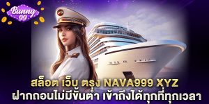 สล็อต เว็บ ตรง nava999 xyz ฝากถอนไม่มีขั้นต่ำ เข้าถึงได้ทุกที่ทุกเวลา